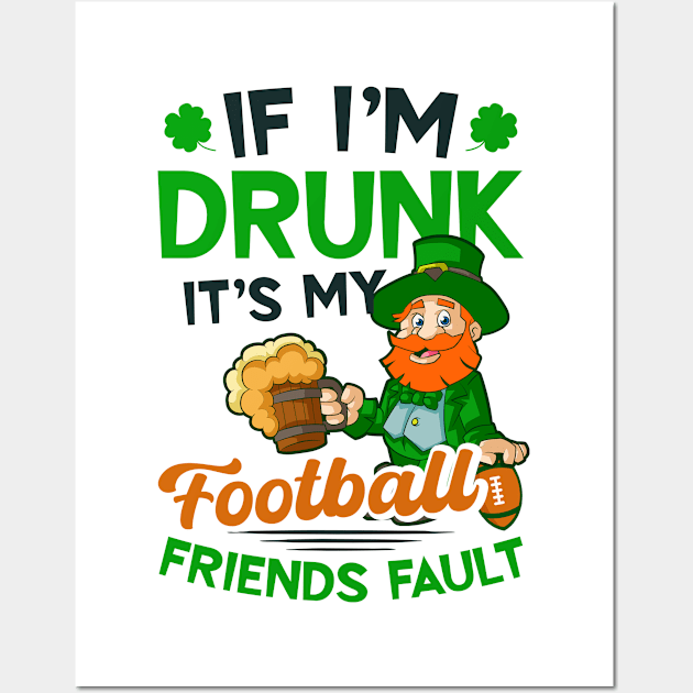 St. Patricks Football Shirt | If Drunk It's Friends Fault Wall Art by Gawkclothing